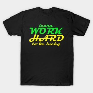 learn work hard to be lucky 03 T-Shirt